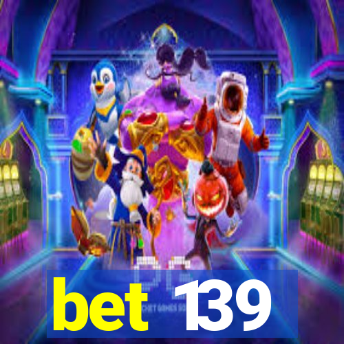 bet 139